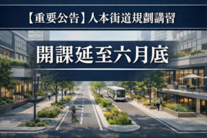 【重要公告】「人本街道規劃講習」開課延期
